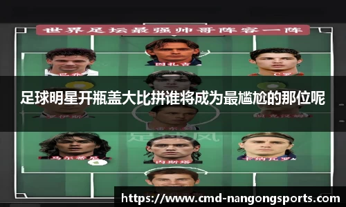 足球明星开瓶盖大比拼谁将成为最尴尬的那位呢