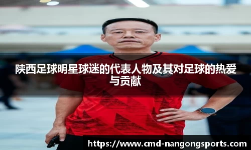 陕西足球明星球迷的代表人物及其对足球的热爱与贡献